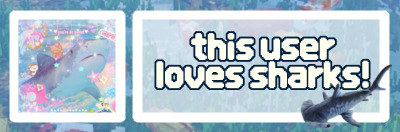 Credit: Saikiboxes on Tumblr. Text: "this user loves sharks!" this user loves sharks! 2